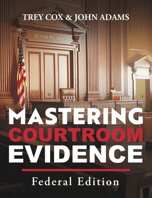 Mastering Courtroom Evidence: Federal Edition by Cox, Trey