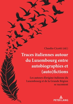 Traces Italiennes Autour Du Luxembourg Entre Autobiographies Et (Auto)Fictions: Les Auteurs d'Origine Italienne Du Luxembourg Et de la Grande Re&#769; by Cicotti, Claudio