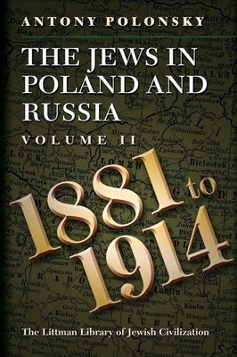 The Jews in Poland and Russia: Volume II: 1881 to 1914 by Polonsky, Antony