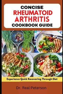 Concise Rheumatoid Arthritis Cookbook Guide: Experience Quick Recovering Through Diet by Peterson, Real