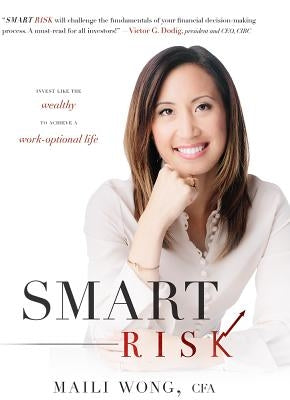 Smart Risk: Invest Like the Wealthy to Achieve a Work-Optional Life by Maili Wong Cfa