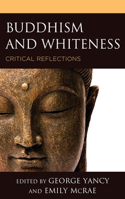 Buddhism and Whiteness: Critical Reflections by Yancy, George