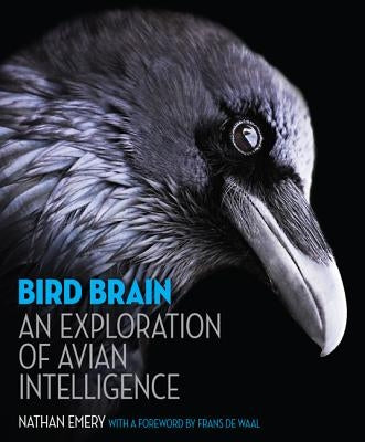 Bird Brain: An Exploration of Avian Intelligence by Emery, Nathan