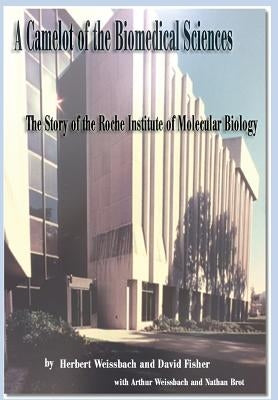 A Camelot of the Biomedical Sciences: The Story of the Roche Institute of Molecular Biology by Weissbach, Herbert