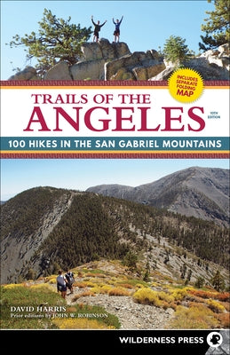 Trails of the Angeles: 100 Hikes in the San Gabriel Mountains by Harris, David