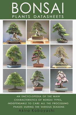 BONSAI - Plants Datasheets: An Encyclopedia of the Main Characteristics of Bonsai Types, Indispensable to Care for All Processing Phases During th by Ily&#233;s, Ilona