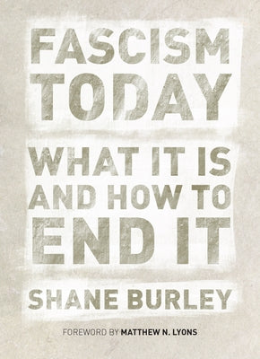 Fascism Today: What It Is and How to End It by Burley, Shane