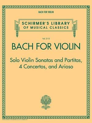 Bach for Violin - Sonatas and Partitas, 4 Concertos, and Arioso: Schirmer's Library of Musical Classics Volume 2113 by Bach, Johann Sebastian
