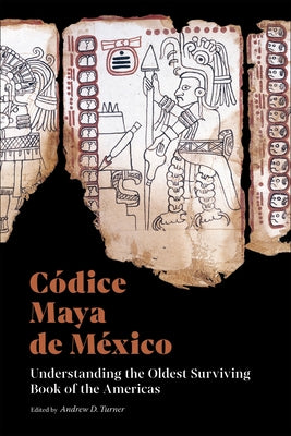 Códice Maya de México: Understanding the Oldest Surviving Book of the Americas by Turner, Andrew D.