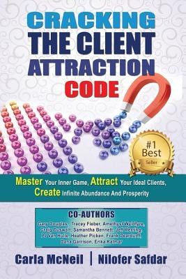 Cracking The Client Attraction Code: Master Your Inner Game, Attract Your Ideal Clients, Create Infinite Abundance And Prosperity by McNeil, Carla