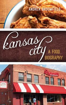 Kansas City: A Food Biography by Broomfield, Andrea L.