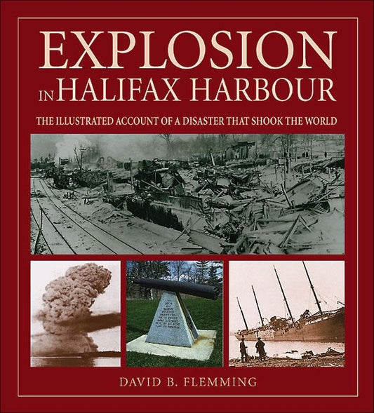 Explosion in Halifax Harbour: The Illustrated Account of a Disaster That Shook the World by Flemming, David B.