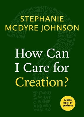 How Can I Care for Creation?: A Little Book of Guidance by Johnson, Stephanie McDyre