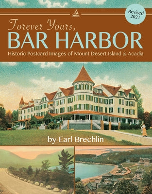 Forever Yours, Bar Harbor: Historic Postcard Images of Mount Desert Island & Acadia by Brechlin, Earl