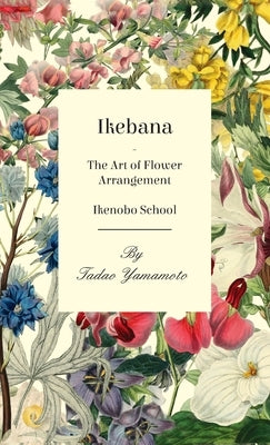 Ikebana - The Art of Flower Arrangement - Ikenobo School by Yamamoto, Tadao