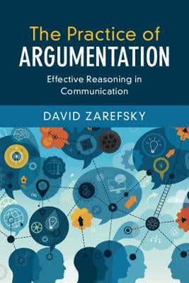 The Practice of Argumentation: Effective Reasoning in Communication by Zarefsky, David