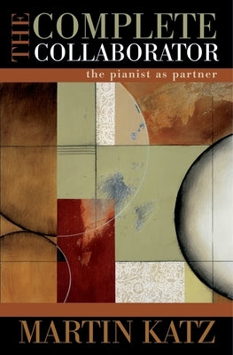 The Complete Collaborator: The Pianist as Partner by Katz, Martin
