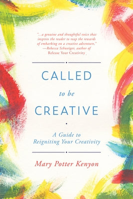 Called to Be Creative: A Guide to Reigniting Your Creativity by Kenyon, Mary Potter