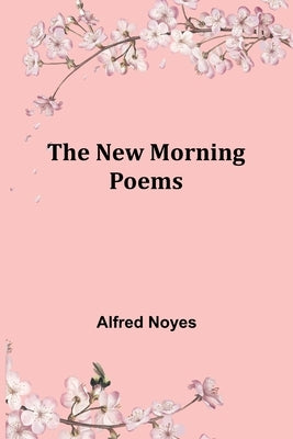 The New Morning Poems by Noyes, Alfred