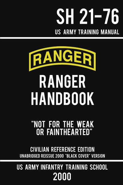 US Army Ranger Handbook SH 21-76 - Black Cover Version (2000 Civilian Reference Edition): Manual Of Army Ranger Training, Wilderness Operations, Mount by Us Army Infantry Training School