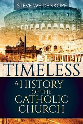 Timeless: A History of the Catholic Church by Weidenkopf, Steve