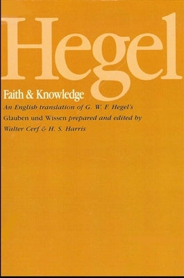 Hegel: Faith and Knowledge: An English Translation of G. W. F. Hegel's Glauben Und Wissen by Hegel, G. W. F.