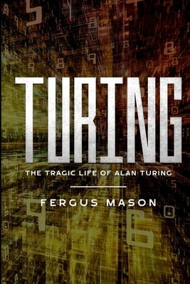 Turing: The Tragic Life of Alan Turing by Mason, Fergus