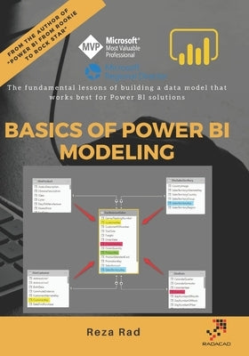 Basics of Power BI Modeling: The fundamental lessons of building a data model that works best for Power BI solutions by Rad, Reza