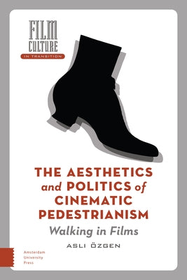 The Aesthetics and Politics of Cinematic Pedestrianism: Walking in Films by &#214;zgen, Asli