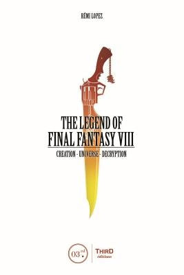 The Legend of Final Fantasy VIII by Lopez, Remi