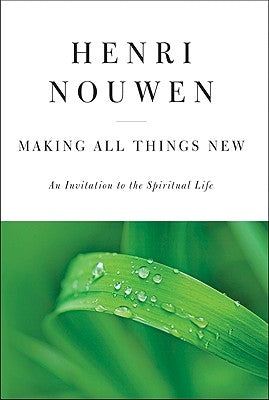 Making All Things New: An Invitation to the Spiritual Life by Nouwen, Henri J. M.