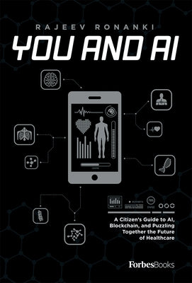 You and AI: A Citizen's Guide to Ai, Blockchain, and Puzzling Together the Future of Healthcare by Rajeev Ronanki