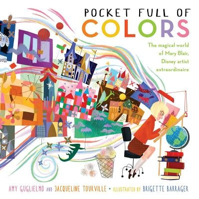 Pocket Full of Colors: The Magical World of Mary Blair, Disney Artist Extraordinaire by Guglielmo, Amy