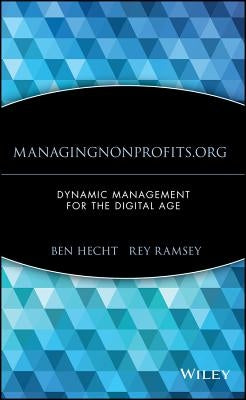 Managingnonprofits.Org: Dynamic Management for the Digital Age by Hecht, Bennett L.