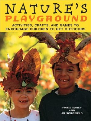 Nature's Playground: Activities, Crafts, and Games to Encourage Children to Get Outdoors by Danks, Fiona