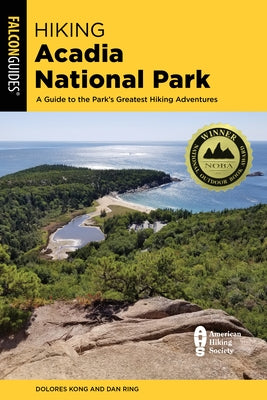Hiking Acadia National Park: A Guide to the Park's Greatest Hiking Adventures by Kong, Dolores