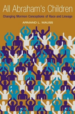 All Abraham's Children: Changing Mormon Conceptions of Race and Lineage by Mauss, Armand L.