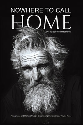 Nowhere to Call Home: Photographs and Stories of People Experiencing Homelessness: Volume Three by Denbok, Leah