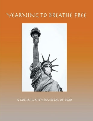 Yearning to Breathe Free - A Community Journal of 2020 by Eichbauer, Mary