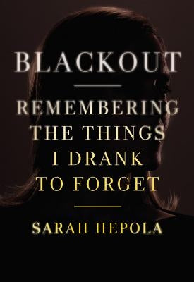 Blackout: Remembering the Things I Drank to Forget by Hepola, Sarah