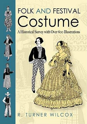 Folk and Festival Costume: A Historical Survey with Over 600 Illustrations by Wilcox, R. Turner
