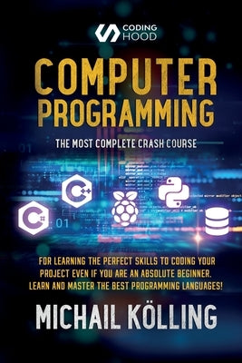 Computer programming: The Most Complete Crash Course for Learning The Perfect Skills To Coding Your Project Even If You Are an Absolute Begi by K&#246;lling, Michail