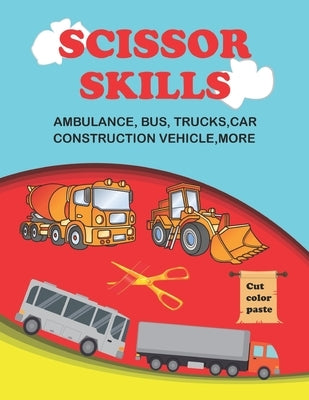 scissor skills: scissor skills bus, truck, car and more 50+: Let's Cut Paper and Learn Scissor Skills -My First Cut and Paste Workbook by Sabbir