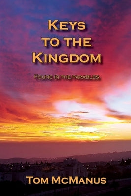 Keys to the Kingdom Found in the Parables by McManus, Tom