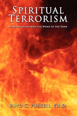 Spiritual Terrorism: Spiritual Abuse from the Womb to the Tomb by Purcell, Boyd C.