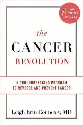 The Cancer Revolution: A Groundbreaking Program to Reverse and Prevent Cancer by Connealy, Leigh Erin