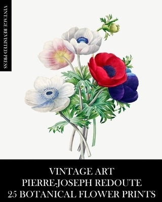 Vintage Art: Pierre-Joseph Redoute: 25 Botanical Flower Prints by Press, Vintage Revisited