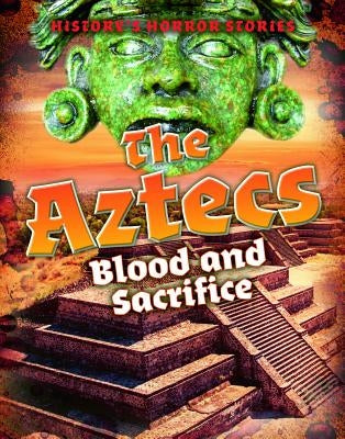 The Aztecs: Blood and Sacrifice by Spilsbury, Louise A.