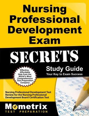 Nursing Professional Development Exam Secrets Study Guide: Nursing Professional Development Test Review for the Nursing Professional Development Board by Nursing Professional Development Exam Te