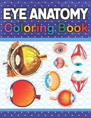 Eye Anatomy Coloring Book: Fun and Easy Human Eye Anatomy Coloring Book. Learn The Human Eye Anatomy With Fun & Easy. Human Eye Anatomy Coloring by Publication, Kamniaczell